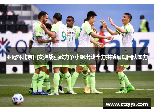 亚冠杯北京国安迎战强敌力争小组出线全力拼搏展现团队实力
