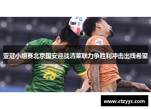 亚冠小组赛北京国安迎战清莱联力争胜利冲击出线希望