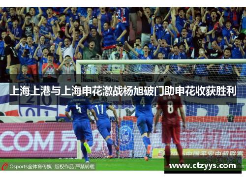 上海上港与上海申花激战杨旭破门助申花收获胜利