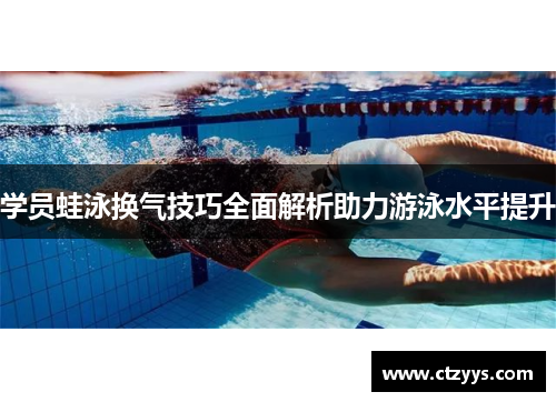 学员蛙泳换气技巧全面解析助力游泳水平提升