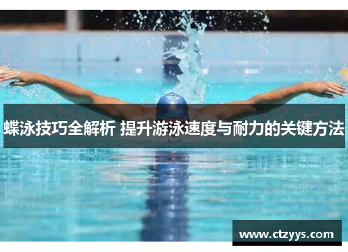 蝶泳技巧全解析 提升游泳速度与耐力的关键方法