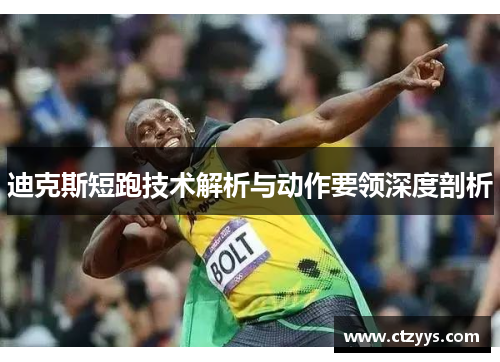 迪克斯短跑技术解析与动作要领深度剖析